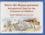Harry, the Hypno-potamus: Metaphorical Tales for the Treatment of Children