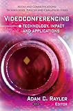Videoconferencing : Technology, Impact and Applications, Rayler, Adam C., 161668285X