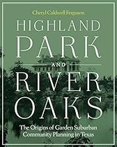 Highland Park and River Oaks: The Origins of Garden Suburban Community Planning in Texas (Roger Fullington Series in Architecture)