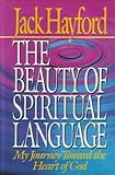 The Beauty of Spiritual Language: My Journey Toward the Heart of God by Jack W. Hayford