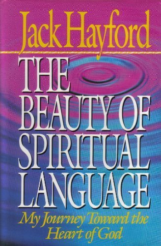 The Beauty of Spiritual Language: My Journey Toward the Heart of God by Jack W. Hayford