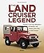 The Land Cruiser Legend: Toyota's Cult Four Wheelers - All Models and Series, from 1951 to the Present