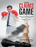 The Claims Game: The Tricks and Deceptive Tactics Insurance Companies Use to Underpay or Deny Your Claim