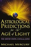 Astrological Predictions for the Age of Light: The United States, China & Japan by