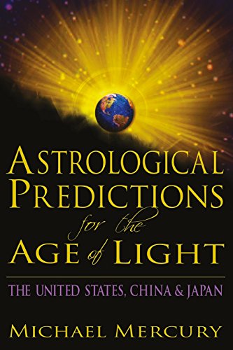 Astrological Predictions for the Age of Light: The United States, China & Japan by Michael Mercury
