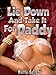 TABOO:Lie Down And Take It For Daddy(Man of the House, Older Man Younger Woman Erotica, Brat & Fertile First Time Erotica)