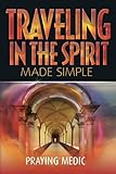 Traveling in the Spirit Made Simple (The Kingdom of God Made Simple) (Volume 4) by Praying Medic, Lydia BLain