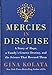 Mercies in Disguise: A Story of Hope, a Family's Genetic Destiny, and the Science That Rescued Them