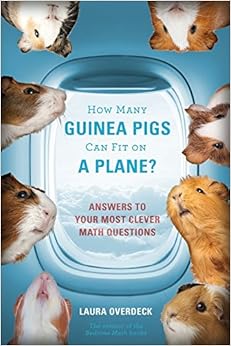 How Many Guinea Pigs Can Fit on a Plane?: Answers to Your Most Clever Math Questions (Bedtime Math), by Laura Overdeck