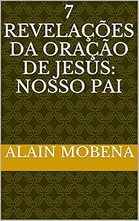 7 revelações da oração de Jesus: nosso pai