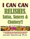 I CAN CAN RELISHES, Salsa, Sauces & Chutney!!: How to make relishes, salsa, sauces, and chutney with I CAN CAN RELISHES, Salsa, Sauces & Chutney!!: How to make relishes, salsa, sauces, and chutney with