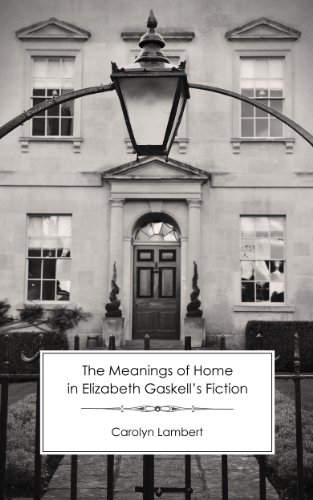 The Meanings of Home in Elizabeth Gaskell's Fiction by Carolyn Lambert