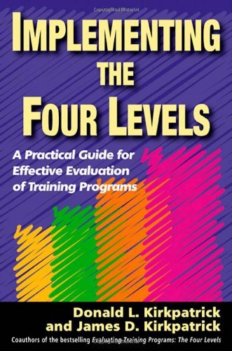 Implementing the Four Levels. A Practical Guide for Effective Evaluation of Training Programs by James D. Kirkpatrick (1-Oct-2007) Paperback