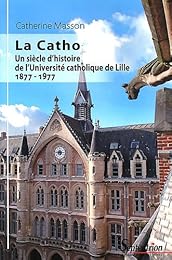 La  Catho, un siècle d'histoire de l'Université catholique de Lille, 1877-1977