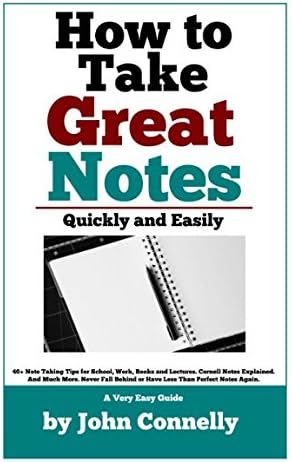 How To Take Great Notes Quickly And Easily: A Very Easy Guide: (40+ Note Taking Tips for School, Work, Books and Lectures. Cornell Notes Explained. ... More.) (The Learning Development Book Series)
