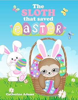 The Sloth That Saved Easter: An Easter Story For Kids by [Adams, Catherine]
