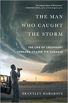 The Man Who Caught the Storm: The Life of Legendary Tornado Chaser Tim Samaras, by Brantley Hargrove The Man Who Caught the Storm: The Life of Legendary Tornado Chaser Tim Samaras, by Brantley Hargrove