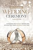 Do-It-Yourself Wedding Ceremony: Choosing the Perfect Words and Officiating Your Unforgettable Day: Third Edition by Dayna Reid