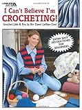 I Can't Believe I'm Crocheting! (Leisure Arts #2738) by 