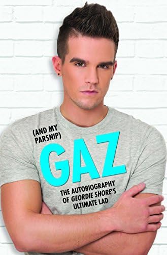 Gaz (And my Parsnip) - The Autobiography of Geordie Shore's Ultimate Lad