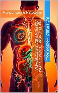 Livro 250 Doenças tratadas com Acupuntura e Fitoterapia: Acupuntura e Patologia
