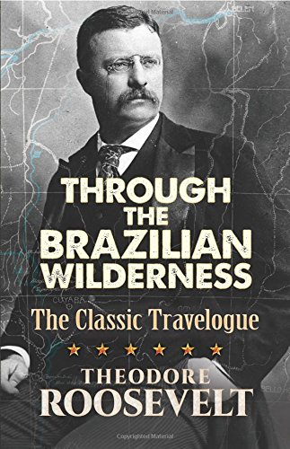 Through the Brazilian Wilderness: The Classic Travelogue