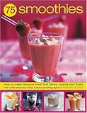Image de 75 Smoothies: Fabulously Fresh Smoothies, Shakes and Floats, with 290 Step-by-Step Photographs