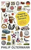 Keeping Up With the Germans: A History of Anglo-German Encounters by Philip Oltermann