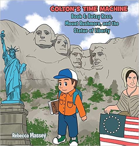 Colton’s Time Machine: Book 4: Betsy Ross, Mount Rushmore, and the Statue of Liberty