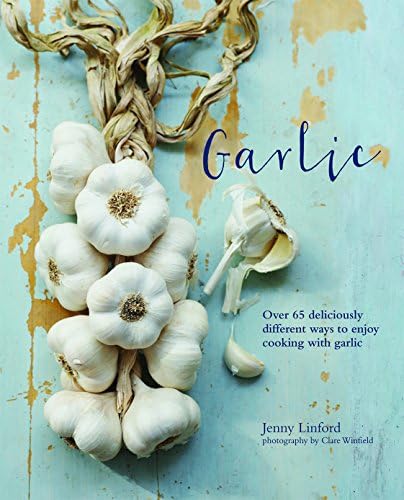 Garlic: More than 65 deliciously different ways to enjoy cooking with garlic