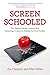 Screen Schooled: Two Veteran Teachers Expose How Technology Overuse Is Making Our Kids Dumber