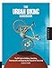 The Urban Biking Handbook: The DIY Guide to Building, Rebuilding, Tinkering with, and Repairing Your Bicycle for City Living