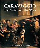 Caravaggio: The Artist and His Work by 
