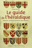 Le guide de l'héraldique : Histoire, analyse et lecture des blasons by