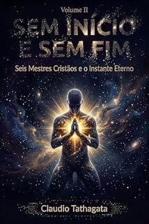 Livro Sem Início e Sem Fim - Volume II: Seis Mestres Cristãos e o Instante Eterno