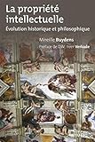 La propriété intellectuelle: Évolution historique et philosophique (LSB. HORS COLL.) (French Edition) by