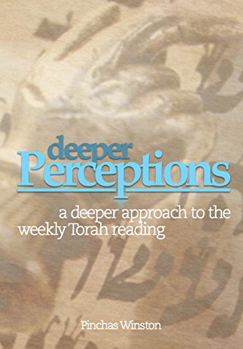 Deeper Perceptions: A Deeper Approach To the Weekly Torah Reading