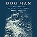 Dog Man: An Uncommon Life on a Faraway Mountain by 
