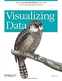 Visualizing Data: Exploring and Explaining Data with the Processing Environment cover