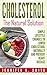 Cholesterol: The Natural Solution: Simple Lifestyle Changes to Lower Cholesterol Naturally and Prevent Heart Disease (Lowering Cholesterol Book 1)