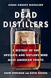 Dead Distillers: A History of the Upstarts and Outlaws Who Made American Spirits