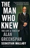 The Man Who Knew: The Life and Times of Alan Greenspan