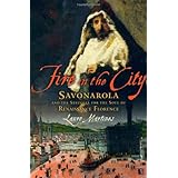 Fire in the City: Savonarola and the Struggle for the Soul of Renaissance Florence