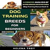 Dog Training Breeds For Beginners: A Concise Analysis Of 50 Dog Breeds with Pictures, Dog Training Manual, Book 1 by