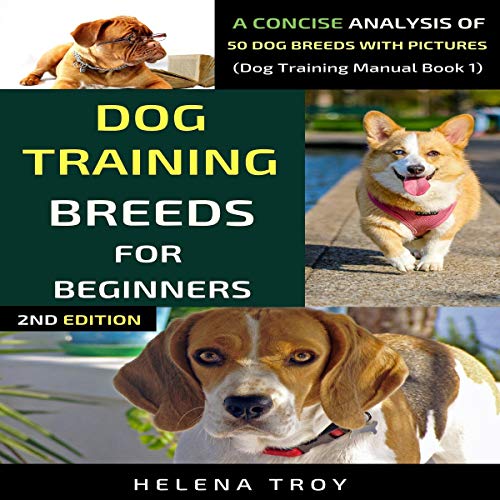 Dog Training Breeds For Beginners: A Concise Analysis Of 50 Dog Breeds with Pictures, Dog Training Manual, Book 1 by Helena Troy