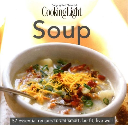 Soup: 57 Essential Recipes to Eat Smart, Be Fit, Live Well (Cooking Light) by Heather Averett
