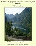 A Yacht Voyage to Norway, Denmark, and Sweden by William A. Ross