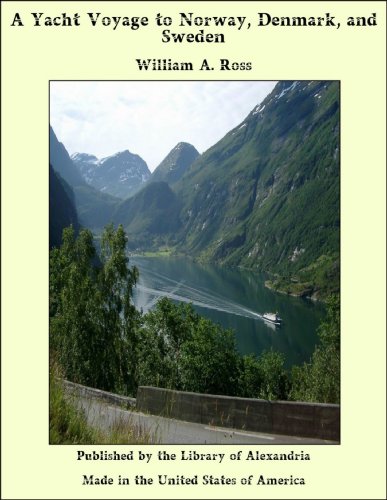 A Yacht Voyage to Norway, Denmark, and Sweden by William A. Ross