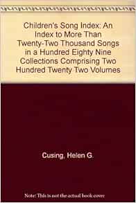 Amazon Com Children S Song Index An Index To More Than Twenty Two Thousand Songs In A Hundred Eighty Nine Collections Comprising Two Hundred Twenty Two Volumes Cusing Helen G Books