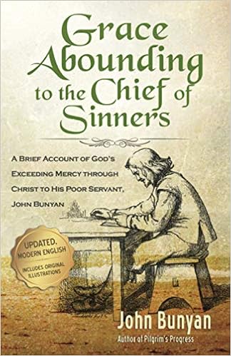 Grace Abounding To The Chief Of Sinners Updated Edition Illustrated A Brief Account Of God S Exceeding Mercy Through Christ To His Poor Servant John Bunyan Bunyan Updated Classics Bunyan John 9781622453504